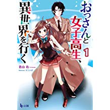 おっさんと女子高生、異世界を行く　～手にした能力は微妙だったけど、組み合わせたら凄いことになった～