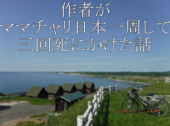 作者がママチャリで日本一周して、三回死に掛けた話。