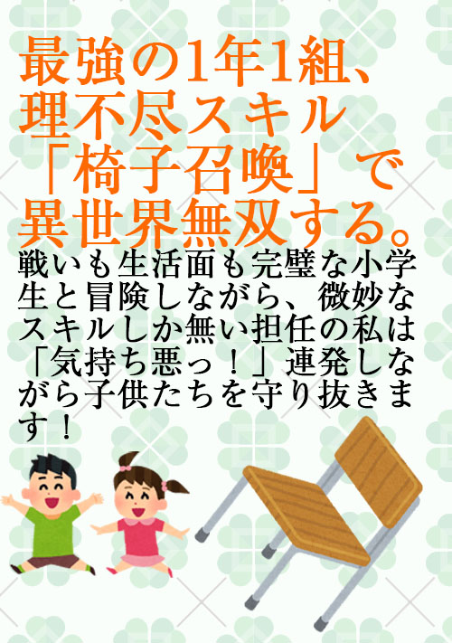 最強の1年1組、理不尽スキル「椅子召喚」で異世界無双する。戦いも生活面も完璧な小学生と冒険しながら、微妙なスキルしか無い担任の私は「気持ち悪っ！」連発しながら子供たちを守り抜きます！