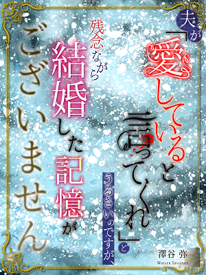 夫が「愛していると言ってくれ」とうるさいのですが、残念ながら結婚した記憶がございません